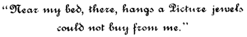 'Near my bed, there, hangs a Picture jewels
could not buy from me.'