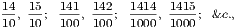 14, 15; 141, 142; 1414, 1415; &c.,
10 10  100 100  1000 1000
